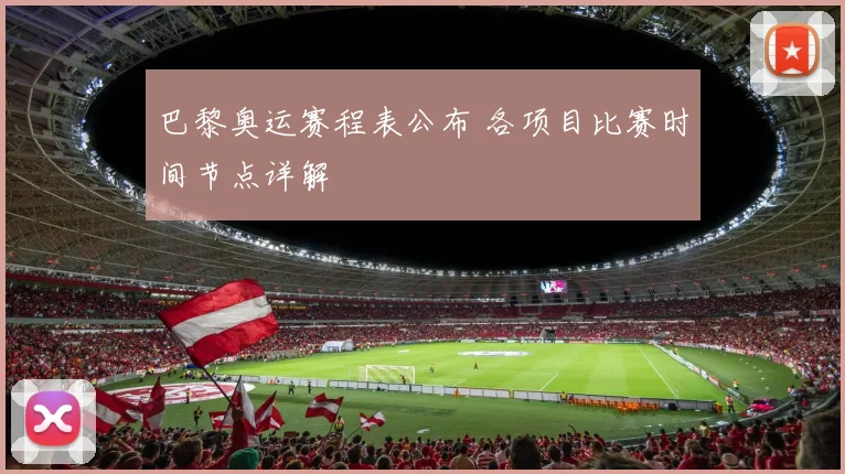 巴黎奥运赛程表公布 各项目比赛时间节点详解