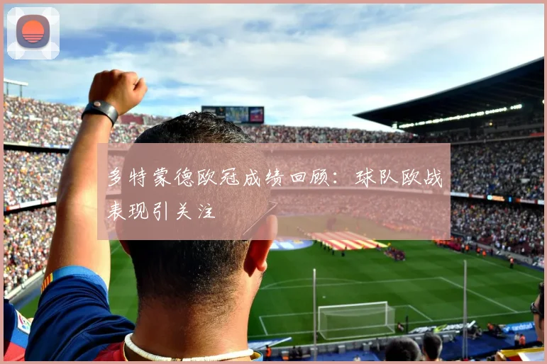 多特蒙德欧冠成绩回顾：球队欧战表现引关注
