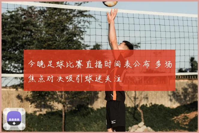 今晚足球比赛直播时间表公布 多场焦点对决吸引球迷关注