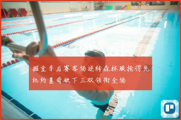 掘金季后赛客场逆转森林狼抢得先机约基奇砍下三双领衔全场